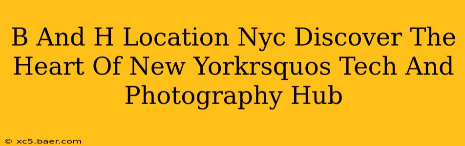 B And H Location Nyc Discover The Heart Of New Yorkrsquos Tech And Photography Hub