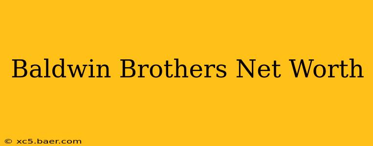 Baldwin Brothers Net Worth