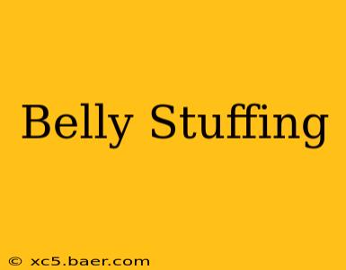 Belly Stuffing