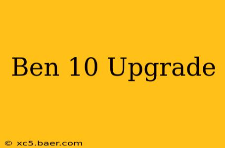 Ben 10 Upgrade