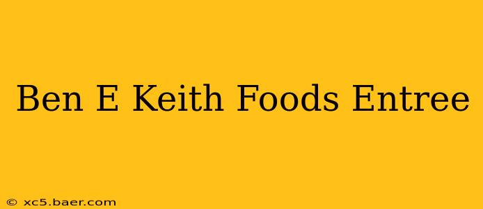 Ben E Keith Foods Entree