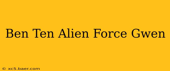 Ben Ten Alien Force Gwen