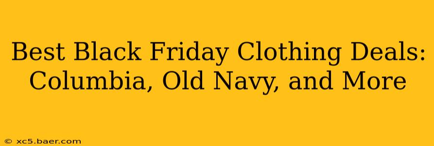 Best Black Friday Clothing Deals: Columbia, Old Navy, and More