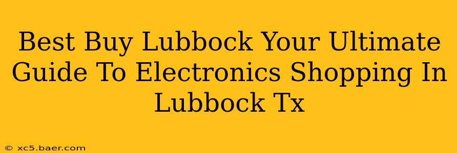 Best Buy Lubbock Your Ultimate Guide To Electronics Shopping In Lubbock Tx