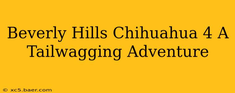 Beverly Hills Chihuahua 4 A Tailwagging Adventure