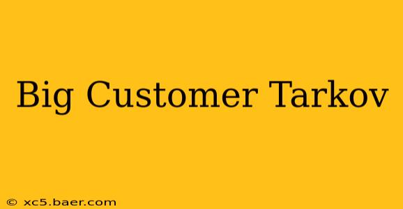 Big Customer Tarkov