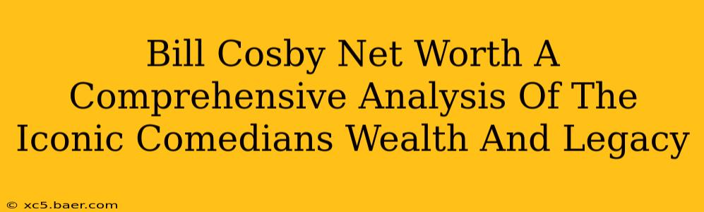 Bill Cosby Net Worth A Comprehensive Analysis Of The Iconic Comedians Wealth And Legacy