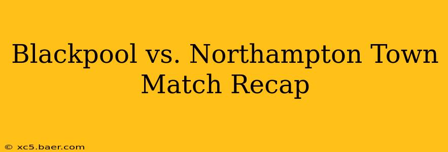Blackpool vs. Northampton Town Match Recap
