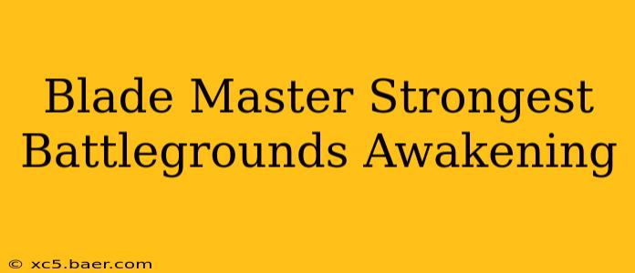 Blade Master Strongest Battlegrounds Awakening