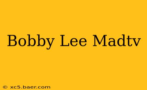 Bobby Lee Madtv