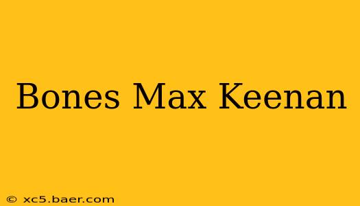 Bones Max Keenan
