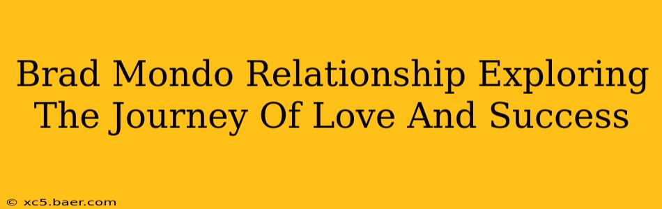 Brad Mondo Relationship Exploring The Journey Of Love And Success