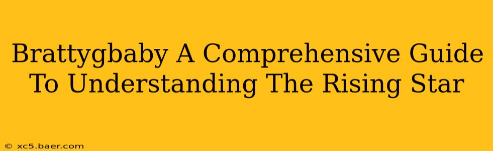 Brattygbaby A Comprehensive Guide To Understanding The Rising Star