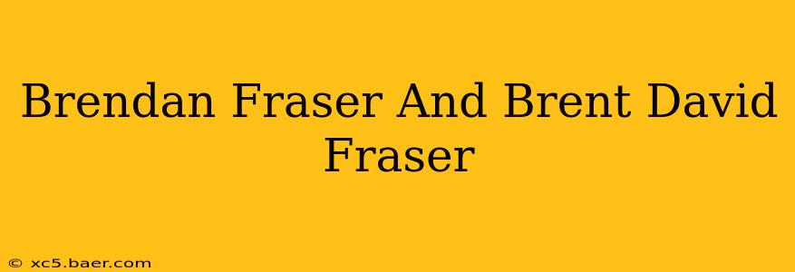 Brendan Fraser And Brent David Fraser