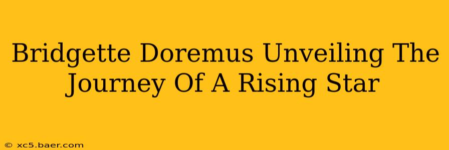 Bridgette Doremus Unveiling The Journey Of A Rising Star