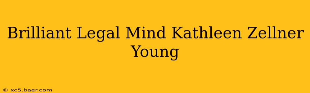 Brilliant Legal Mind Kathleen Zellner Young