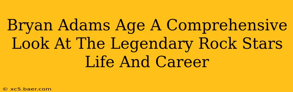 Bryan Adams Age A Comprehensive Look At The Legendary Rock Stars Life And Career
