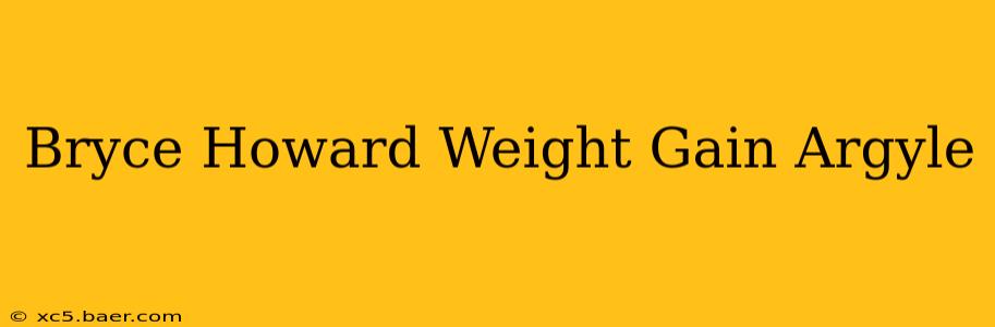 Bryce Howard Weight Gain Argyle