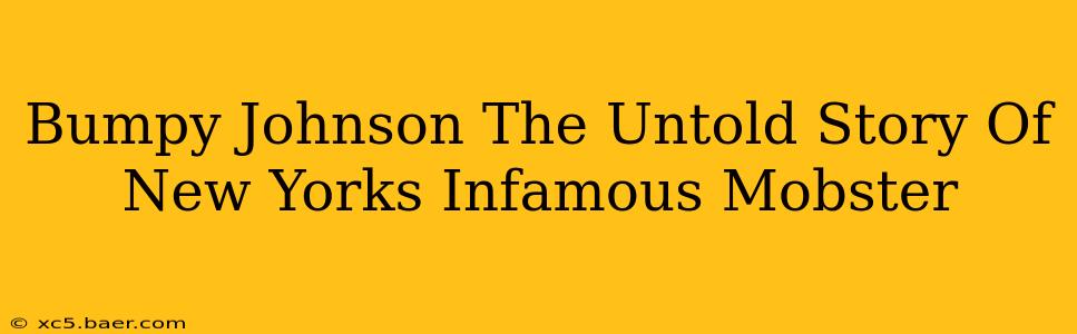 Bumpy Johnson The Untold Story Of New Yorks Infamous Mobster