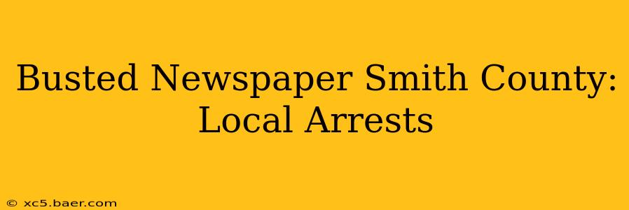 Busted Newspaper Smith County: Local Arrests