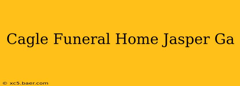 Cagle Funeral Home Jasper Ga