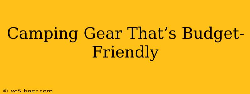 Camping Gear That’s Budget-Friendly