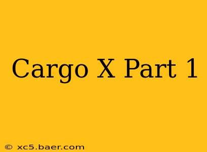 Cargo X Part 1