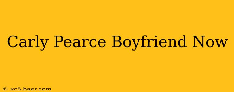 Carly Pearce Boyfriend Now