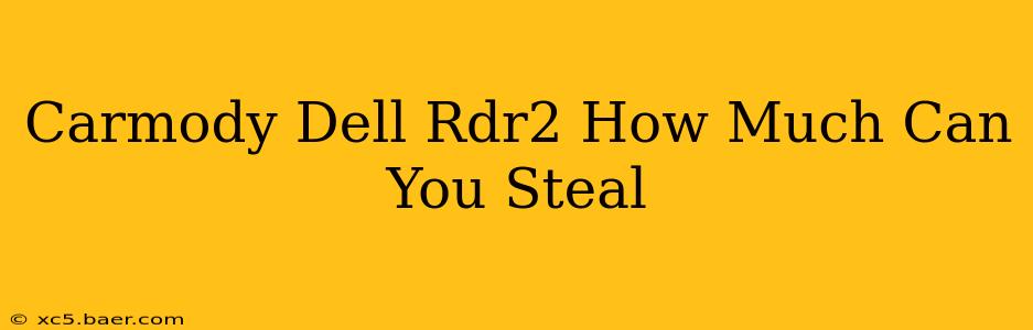 Carmody Dell Rdr2 How Much Can You Steal