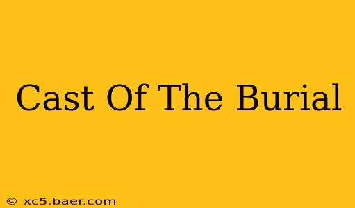 Cast Of The Burial