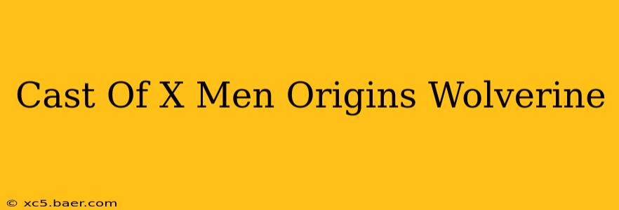 Cast Of X Men Origins Wolverine