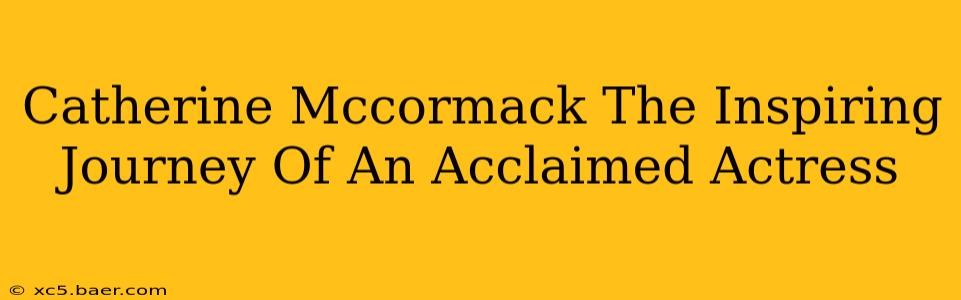 Catherine Mccormack The Inspiring Journey Of An Acclaimed Actress
