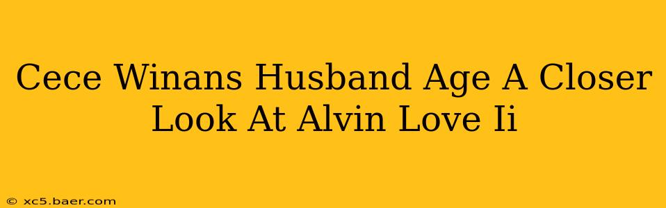 Cece Winans Husband Age A Closer Look At Alvin Love Ii
