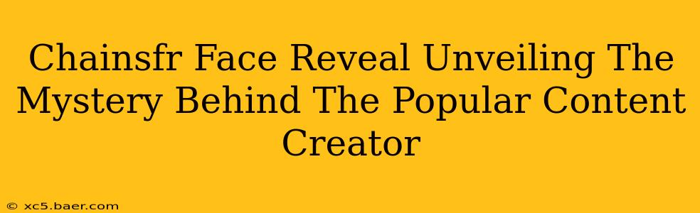 Chainsfr Face Reveal Unveiling The Mystery Behind The Popular Content Creator