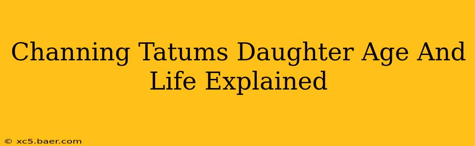 Channing Tatums Daughter Age And Life Explained