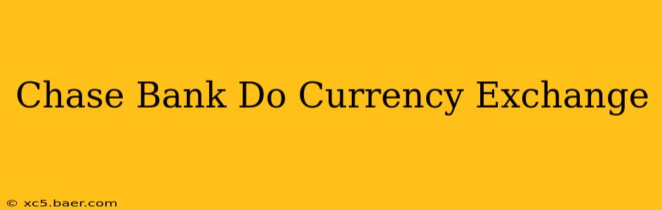 Chase Bank Do Currency Exchange