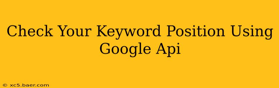 Check Your Keyword Position Using Google Api