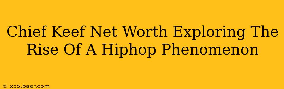 Chief Keef Net Worth Exploring The Rise Of A Hiphop Phenomenon