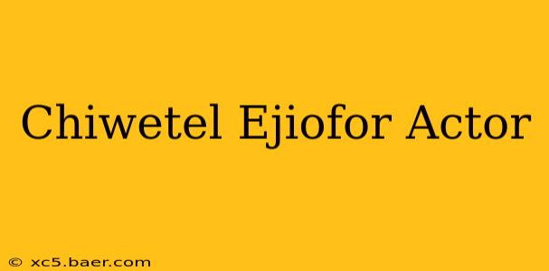Chiwetel Ejiofor Actor