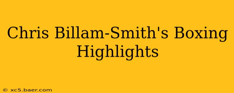 Chris Billam-Smith's Boxing Highlights