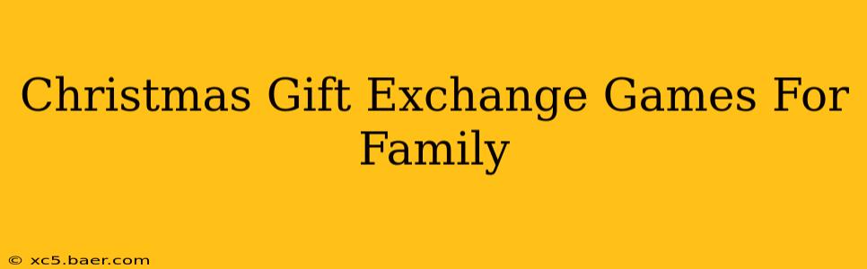 Christmas Gift Exchange Games For Family