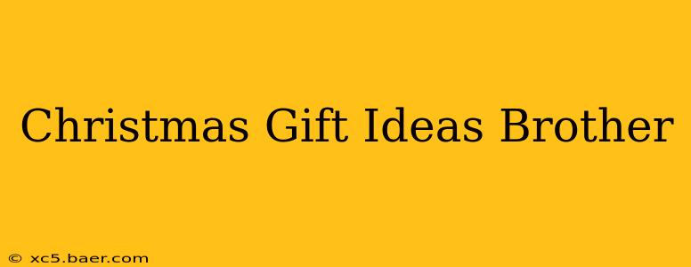 Christmas Gift Ideas Brother