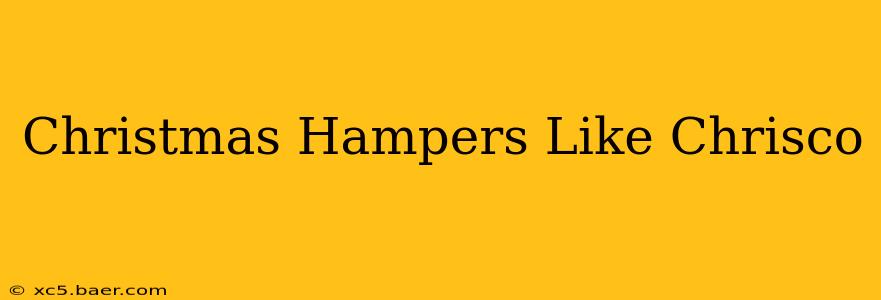 Christmas Hampers Like Chrisco