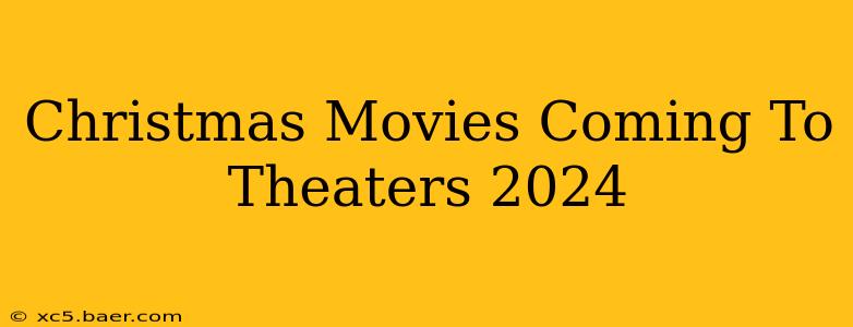 Christmas Movies Coming To Theaters 2024