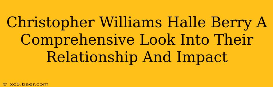 Christopher Williams Halle Berry A Comprehensive Look Into Their Relationship And Impact