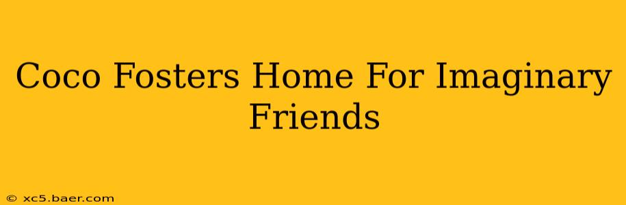 Coco Fosters Home For Imaginary Friends