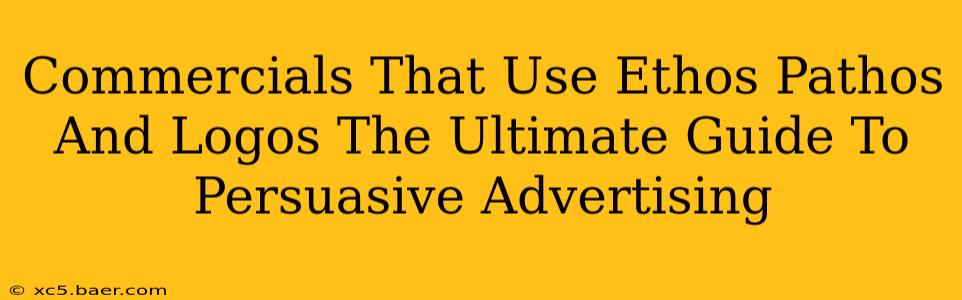 Commercials That Use Ethos Pathos And Logos The Ultimate Guide To Persuasive Advertising