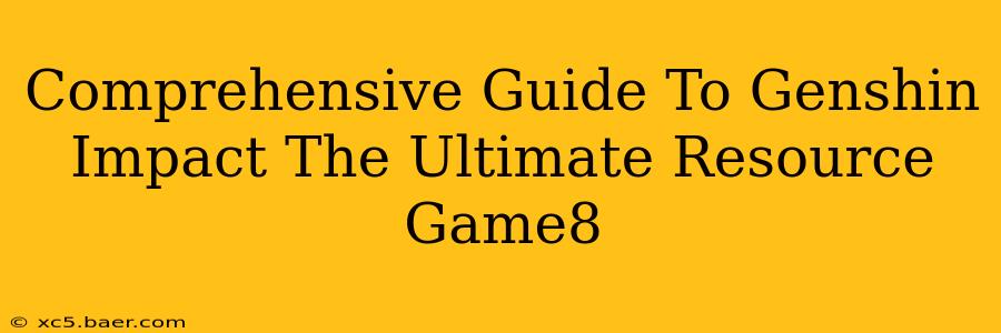 Comprehensive Guide To Genshin Impact The Ultimate Resource Game8