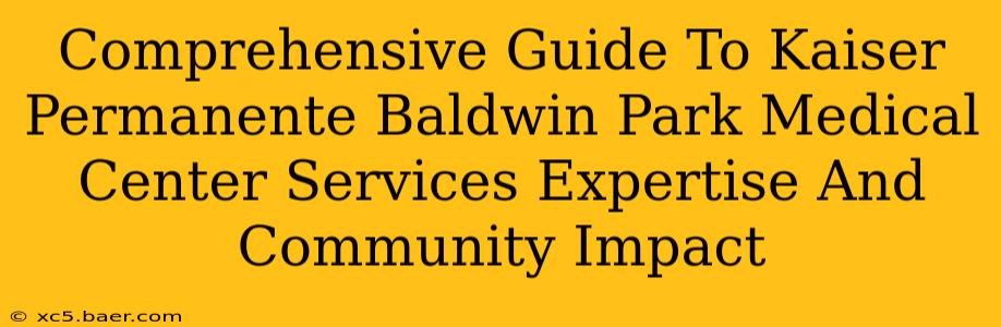Comprehensive Guide To Kaiser Permanente Baldwin Park Medical Center Services Expertise And Community Impact