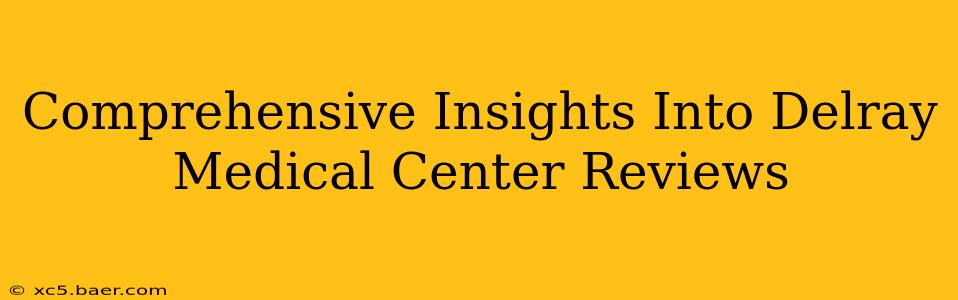Comprehensive Insights Into Delray Medical Center Reviews